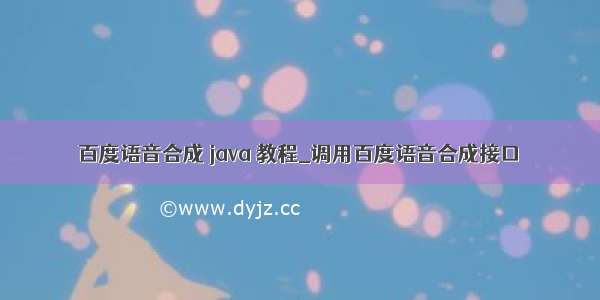 百度语音合成 java 教程_调用百度语音合成接口