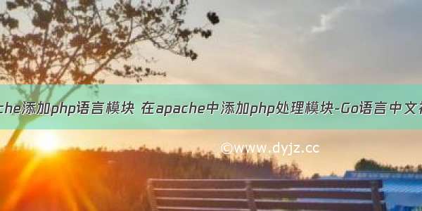 apache添加php语言模块 在apache中添加php处理模块-Go语言中文社区