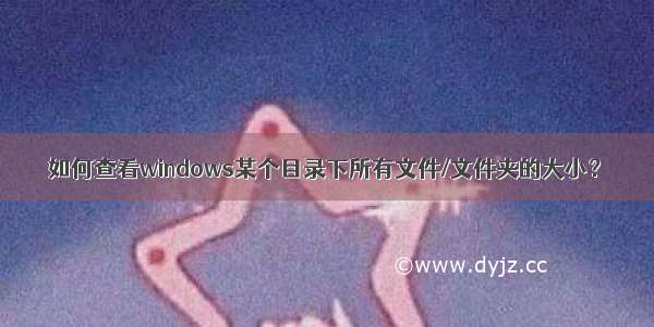 如何查看windows某个目录下所有文件/文件夹的大小？