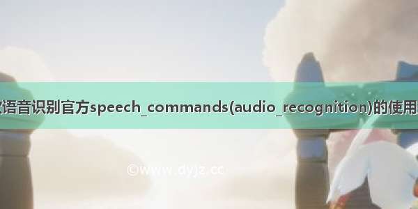 谷歌语音识别官方speech_commands(audio_recognition)的使用指南