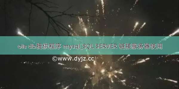 ole db提供程序 mysql_SQL SERVER 链接服务器使用