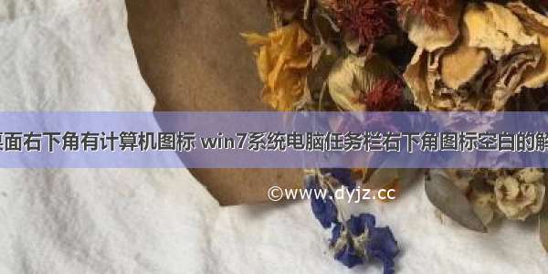 win7桌面右下角有计算机图标 win7系统电脑任务栏右下角图标空白的解决方法