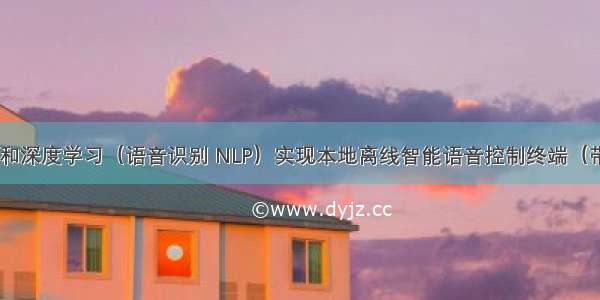 基于python和深度学习（语音识别 NLP）实现本地离线智能语音控制终端（带聊天功能和