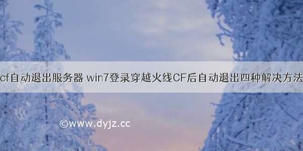 cf自动退出服务器 win7登录穿越火线CF后自动退出四种解决方法