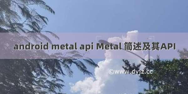 android metal api Metal 简述及其API