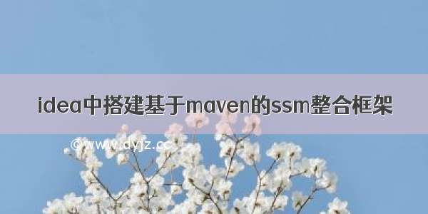 idea中搭建基于maven的ssm整合框架