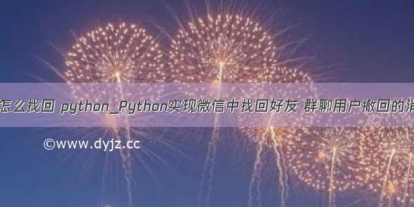 qq撤回的消息怎么找回 python_Python实现微信中找回好友 群聊用户撤回的消息功能示例...