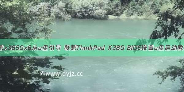 联想x3850x6从u盘引导 联想ThinkPad X280 BIOS设置u盘启动教程