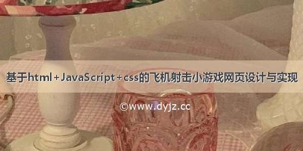 基于html+JavaScript+css的飞机射击小游戏网页设计与实现