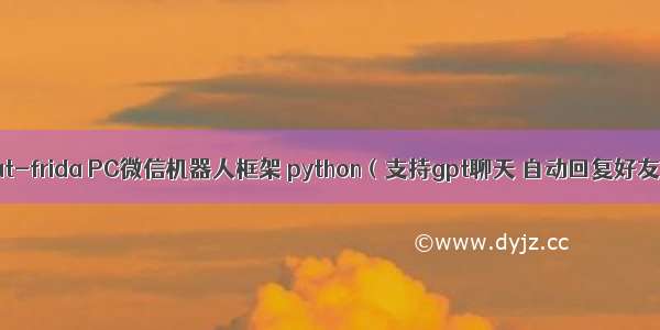 wechat-frida PC微信机器人框架 python（支持gpt聊天 自动回复好友消息)