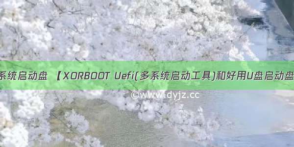 uefi多linux系统启动盘 【XORBOOT Uefi(多系统启动工具)和好用U盘启动盘制作工具哪