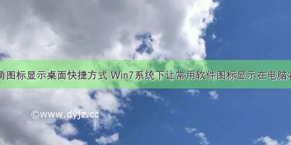 计算机右下角图标显示桌面快捷方式 Win7系统下让常用软件图标显示在电脑右下角的方法