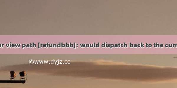 spring cloud 报[Circular view path [refundbbb]: would dispatch back to the current handler URL [/refu