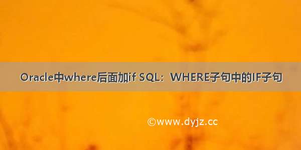 Oracle中where后面加if SQL：WHERE子句中的IF子句