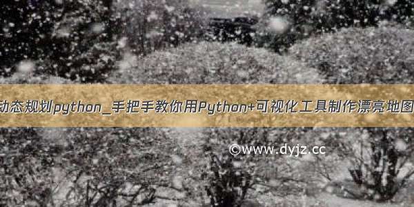 动态规划python_手把手教你用Python+可视化工具制作漂亮地图