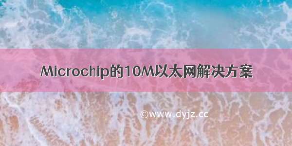 Microchip的10M以太网解决方案