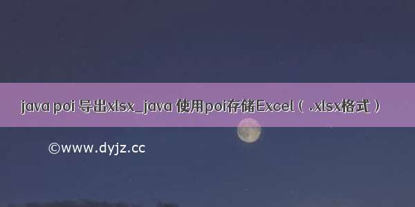 java poi 导出xlsx_java 使用poi存储Excel（.xlsx格式）