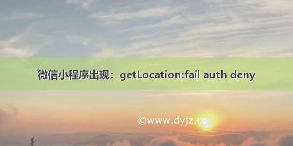 微信小程序出现：getLocation:fail auth deny