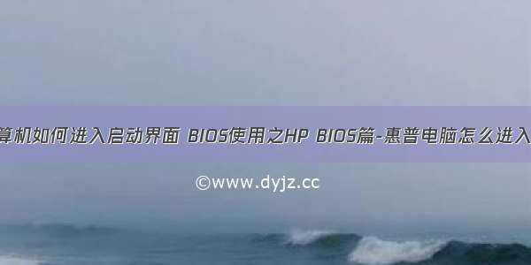 hp计算机如何进入启动界面 BIOS使用之HP BIOS篇-惠普电脑怎么进入bios