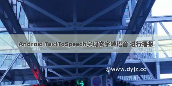 Android TextToSpeech实现文字转语音 进行播报