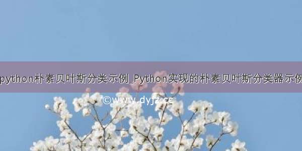 python朴素贝叶斯分类示例_Python实现的朴素贝叶斯分类器示例