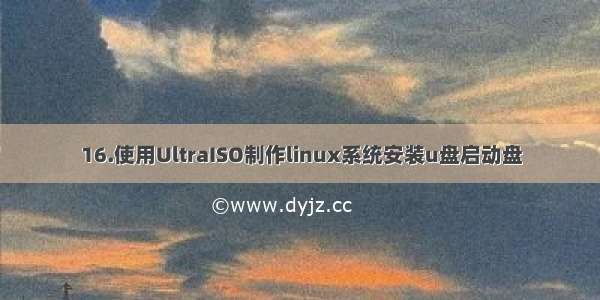 16.使用UltraISO制作linux系统安装u盘启动盘