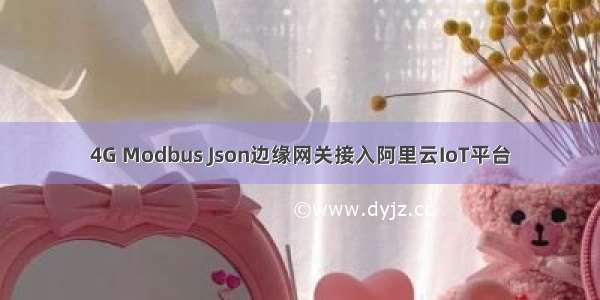 4G Modbus Json边缘网关接入阿里云IoT平台