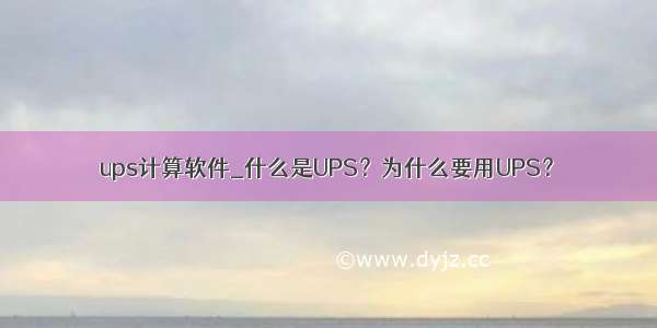 ups计算软件_什么是UPS？为什么要用UPS？