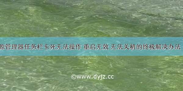 笔记本资源管理器任务栏卡死无法操作 重启无效 无法关机的终极解决办法（已解决）