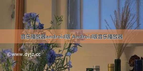 音乐播放器android版 Android版音乐播放器