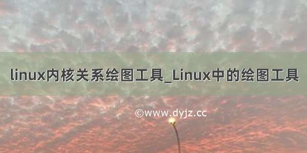 linux内核关系绘图工具_Linux中的绘图工具