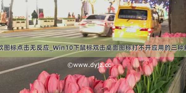 win10微软图标点击无反应_Win10下鼠标双击桌面图标打不开应用的三种解决方案...