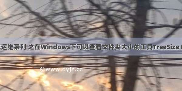 系统运维系列 之在Windows下可以查看文件夹大小的工具TreeSize Free