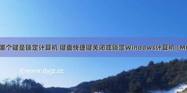 键盘哪个键是锁定计算机 键盘快捷键关闭或锁定Windows计算机 | MOS86