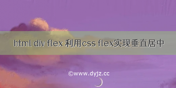 html div flex 利用css flex实现垂直居中