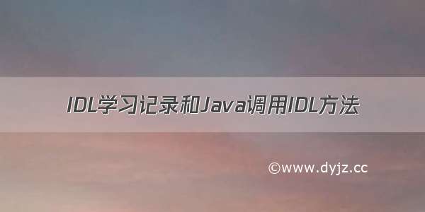 IDL学习记录和Java调用IDL方法