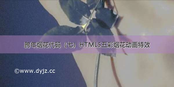 跨年烟花代码（七）HTML5五彩烟花动画特效