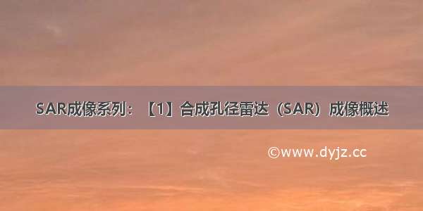 SAR成像系列：【1】合成孔径雷达（SAR）成像概述