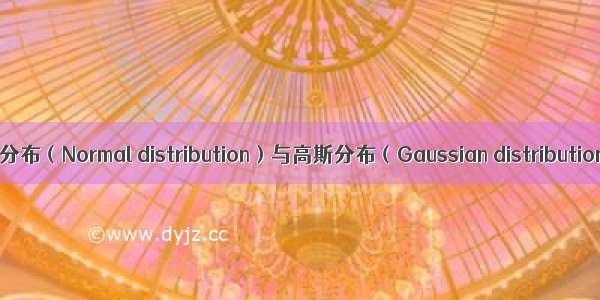 正态分布（Normal distribution）与高斯分布（Gaussian distribution）