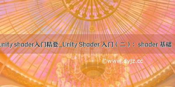 unity shader入门精要_Unity Shader 入门（二）：shader 基础