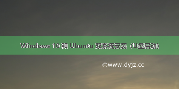 Windows 10 和 Ubuntu 双系统安装（U盘启动）