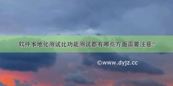 软件本地化测试比功能测试都有哪些方面需要注意？