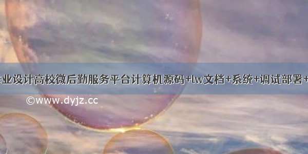 JAVA毕业设计高校微后勤服务平台计算机源码+lw文档+系统+调试部署+数据库