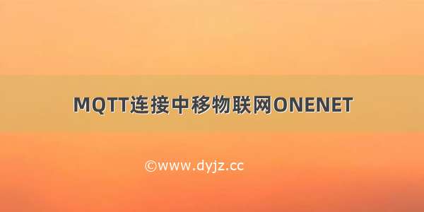 MQTT连接中移物联网ONENET