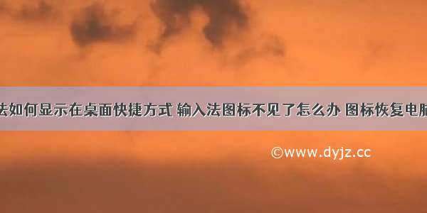 计算机输入法如何显示在桌面快捷方式 输入法图标不见了怎么办 图标恢复电脑设置教程...