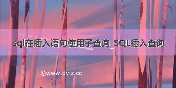 sql在插入语句使用子查询_SQL插入查询