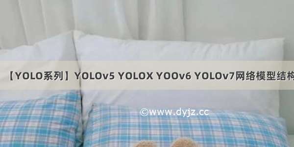 【YOLO系列】YOLOv5 YOLOX YOOv6 YOLOv7网络模型结构