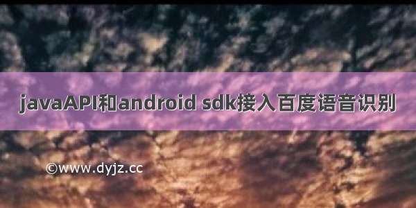 javaAPI和android sdk接入百度语音识别