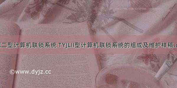 tyjl二型计算机联锁系统 TYJLII型计算机联锁系统的组成及维护样稿.doc