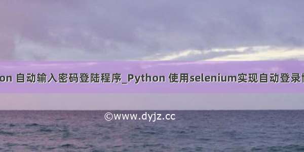 python 自动输入密码登陆程序_Python 使用selenium实现自动登录博客园